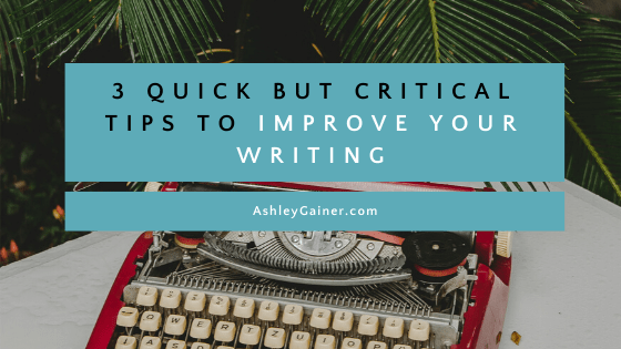 3 quick but critical tips to improve your writing