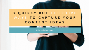 3 quirky but effective ways to capture your content ideas