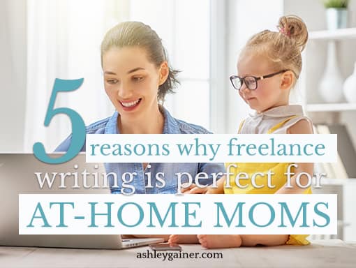 5 reasons why freelance writing is perfect for at-home moms