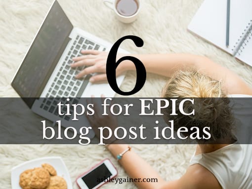 6 tips for epic blog post ideas