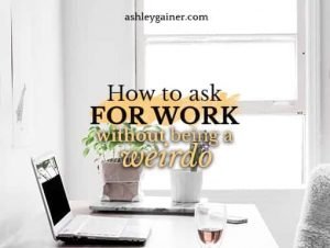 How to ask for work without being a weirdo