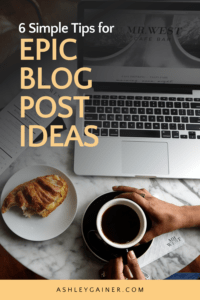 6 Simple Tips for Epic Blog Post Ideas