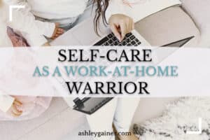 self-care as a work-at-home warrior