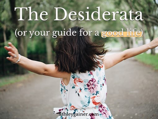 the desiderata (or your guide for a good life)